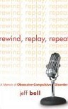 Rewind, Replay, Repeat: A Memoir of Obsessive-Compulsive Disorder 